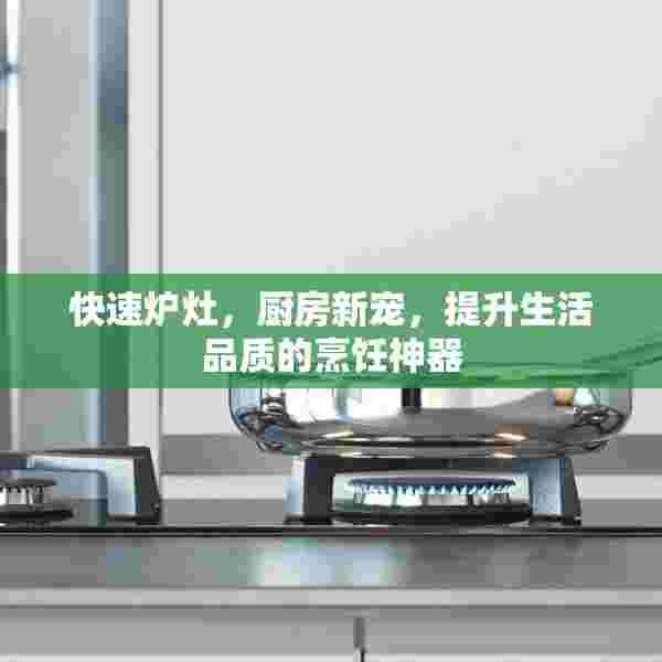 快速炉灶，厨房新宠，提升生活品质的烹饪神器