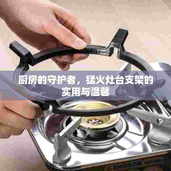 厨房的守护者，猛火灶台支架的实用与温馨
