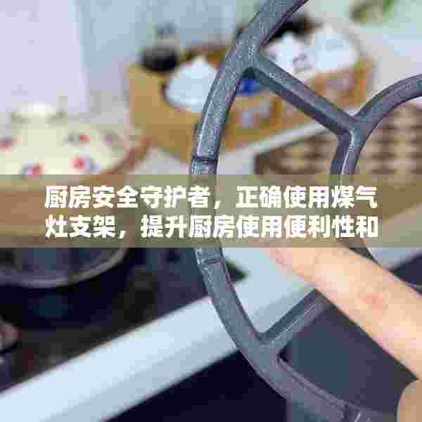 厨房安全守护者，正确使用煤气灶支架，提升厨房使用便利性和安全性
