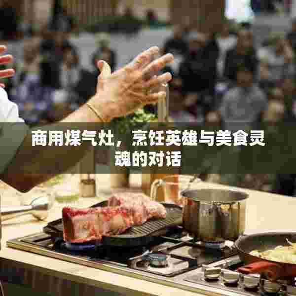 商用煤气灶，烹饪英雄与美食灵魂的对话