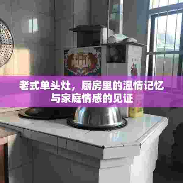 老式单头灶，厨房里的温情记忆与家庭情感的见证