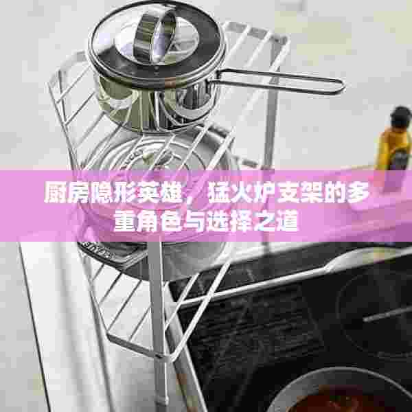 厨房隐形英雄，猛火炉支架的多重角色与选择之道