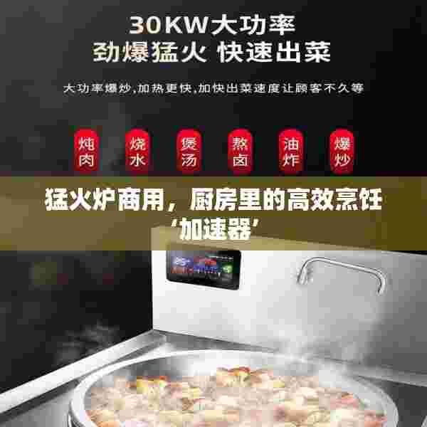 猛火炉商用，厨房里的高效烹饪‘加速器’