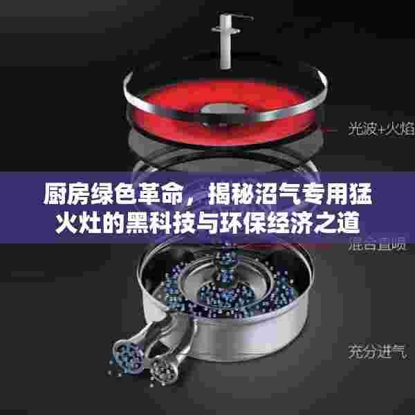 厨房绿色革命，揭秘沼气专用猛火灶的黑科技与环保经济之道