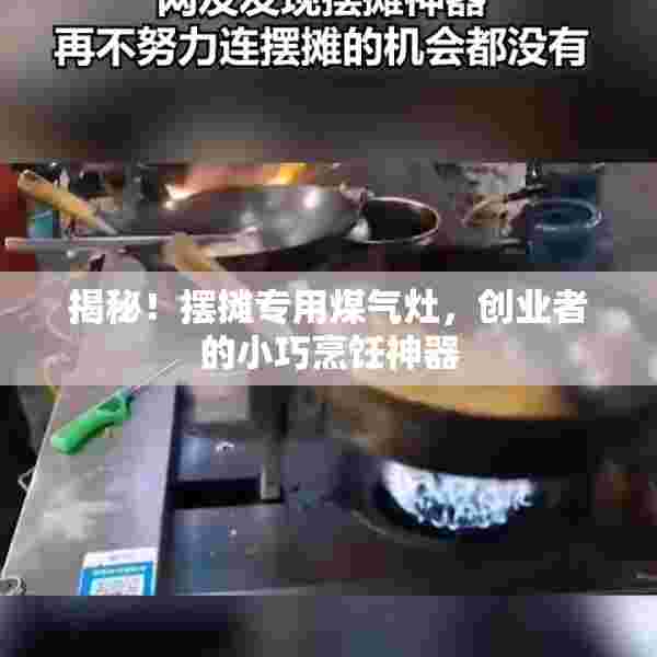 揭秘！摆摊专用煤气灶，创业者的小巧烹饪神器