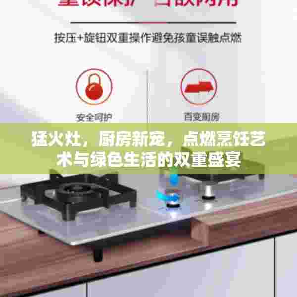 猛火灶，厨房新宠，点燃烹饪艺术与绿色生活的双重盛宴