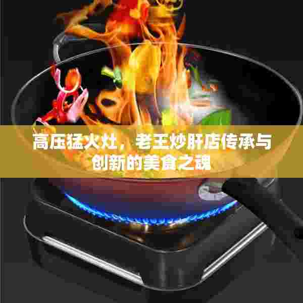 高压猛火灶，老王炒肝店传承与创新的美食之魂