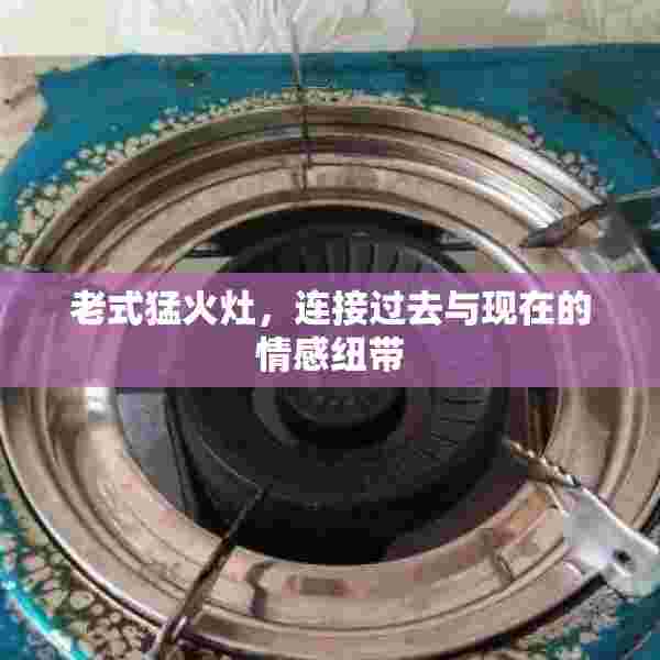 老式猛火灶，连接过去与现在的情感纽带