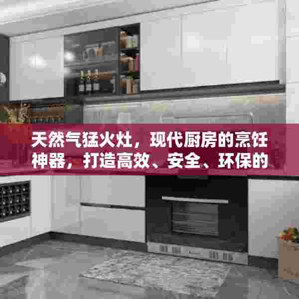 天然气猛火灶，现代厨房的烹饪神器，打造高效、安全、环保的烹饪体验